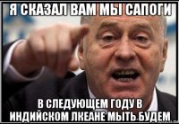 я сказал вам мы сапоги в следующем году в индийском лкеане мыть будем