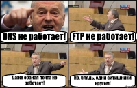 DNS не работает! FTP не работает! Даже ебаная почта не работает! Но, блядь, одни айтишники кругом!