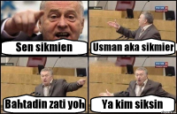 Sen sikmien Usman aka sikmier Bahtadin zati yoh Ya kim siksin