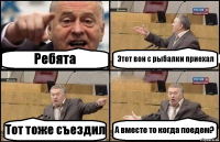 Ребята Этот вон с рыбалки приехал Тот тоже съездил А вместе то когда поедем?