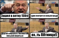 Зашел в ветку 150го один понтуется новым прадо другой собрался с бегемотом писькой мериться ох..ть ПЯтница!)