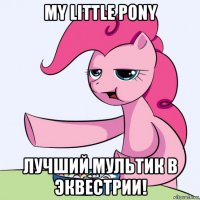 my little pony лучший мультик в эквестрии!