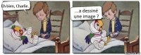 Eh bien, Charlie... ...a dessiné une image ?