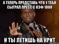 а теперь представь что у тебя сыграл пресс с кэф 1000 и ты летишь на крит