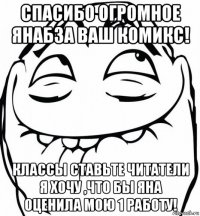 спасибо огромное янабза ваш комикс! классы ставьте читатели я хочу ,что бы яна оценила мою 1 работу!