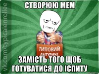 створюю мем замість того щоб готуватися до іспиту