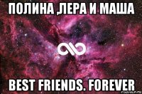 полина ,лера и маша best friends. forever