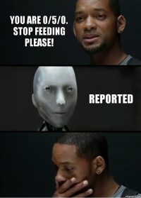 YOU ARE 0/5/0. STOP FEEDING PLEASE! reported