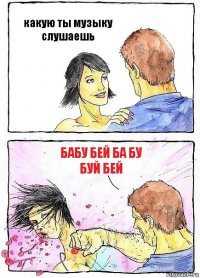 какую ты музыку слушаешь бабу бей ба бу буй бей