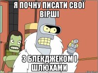 я почну писати свої вірші з блекджеком і шлюхами