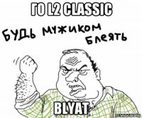 го l2 classic blyat