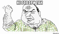 не говори так 