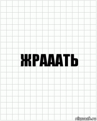 ЖРАААТЬ