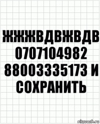 Жжжвдвжвдв 0707104982 88003335173 и Сохранить