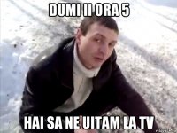 dumi ii ora 5 hai sa ne uitam la tv