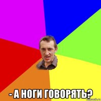  - а ноги говорять?