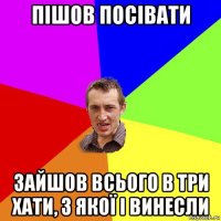 пішов посівати зайшов всього в три хати, з якої і винесли