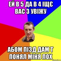 ей в 5 да в 4 іщє вас 3 увіжу абом пізд дам т понял міня лох