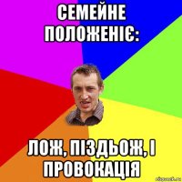 семейне положеніє: лож, піздьож, і провокація