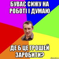 буває сижу на роботі і думаю де б це грошей заробити?