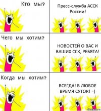 Пресс-служба АССК России! Новостей о вас и ваших ССК, ребята! Всегда! В любое время суток! =)