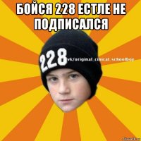 бойся 228 естле не подписался 