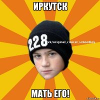 иркутск мать его!