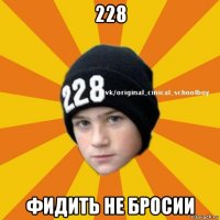 228 фидить не бросии