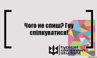 Чого не спиш? Гоу спілкуватися!