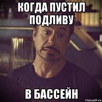 когда пустил подливу в бассейн