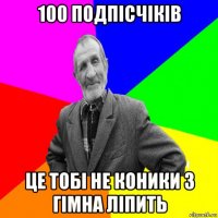 100 подпісчіків це тобі не коники з гімна ліпить