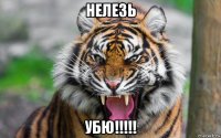 нелезь убю!!!!!