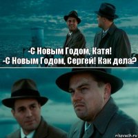 -С Новым Годом, Катя!
-С Новым Годом, Сергей! Как дела? 