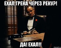 ехал грека через реку?! да! ехал!!