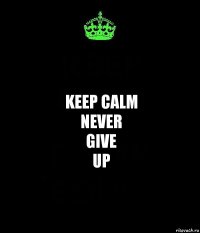 Keep Calm
never
give
up