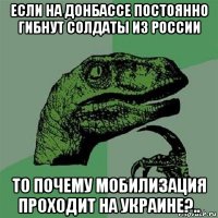 если на донбассе постоянно гибнут солдаты из россии то почему мобилизация проходит на украине?..