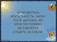 Ей нравилась брутальность, запах пота, щитина, но муж постоянно заставлял ее следить за собой.