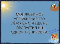 Моё любимое упражнение это лёж лёжа. Я еще не пропустил ни одной тренировки.