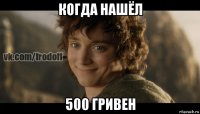 когда нашёл 500 гривен