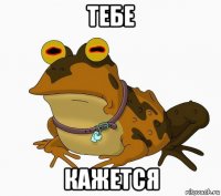 тебе кажется