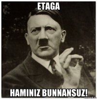 etaga haminiz bunnansuz!