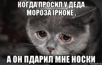 когда просил у деда мороза iphone , а он пдарил мне носки