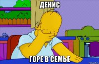 денис горе в семье