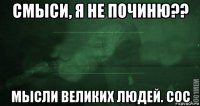 смыси, я не починю?? мысли великих людей. сос