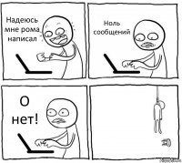 Надеюсь мне рома написал Ноль сообщений О нет! 