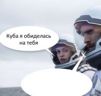 Куба я обиделась на тебя 