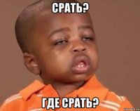 срать? где срать?