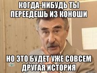 когда-нибудь ты переедешь из коноши но это будет уже совсем другая история