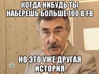 когда нибудь ты наберешь больше 100 в fb но это уже другая история