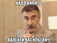 надо випить валенти васильевич